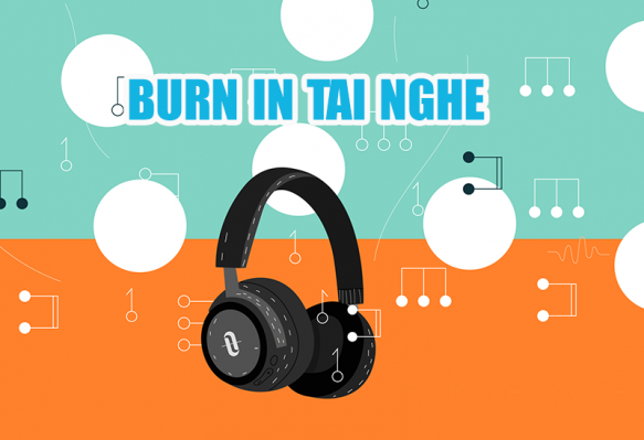 Burn in tai nghe là gì? Một vài mẹo burn in tai nghe đúng cách